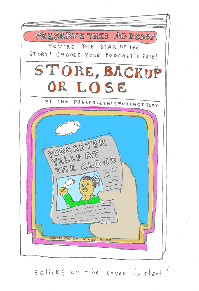 Preserve This Podcast 'Store, Backup, Or Lose' choose-your-own-adventure game cover page. You're the star of the story! Choose your podcast's fate! Click to the cover to start the game.